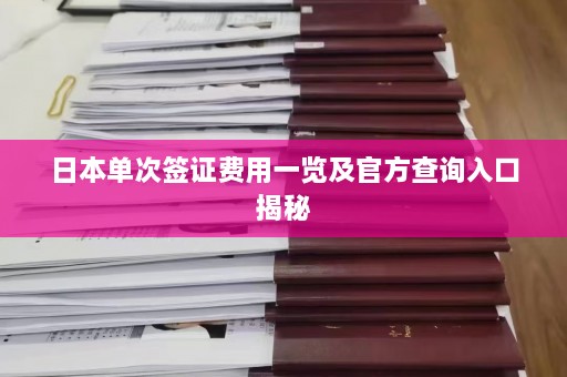 日本单次签证费用一览及官方查询入口揭秘