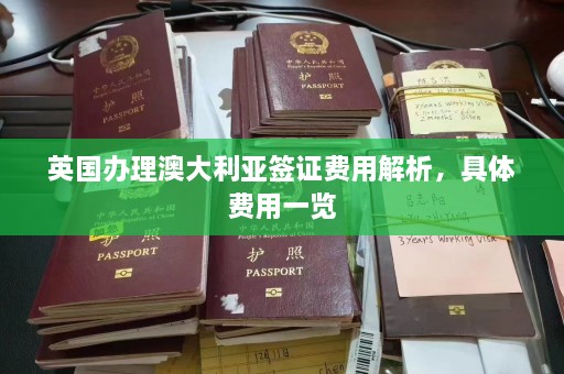 英国办理澳大利亚签证费用解析，具体费用一览