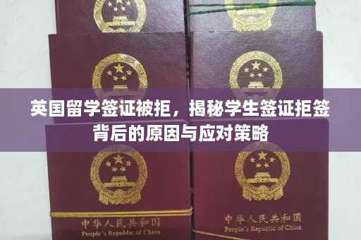 英国留学签证被拒，揭秘学生签证拒签背后的原因与应对策略