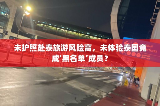 未护照赴泰旅游风险高，未体验泰国竟成‘黑名单’成员？