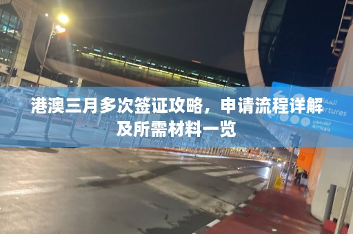 港澳三月多次签证攻略，申请流程详解及所需材料一览