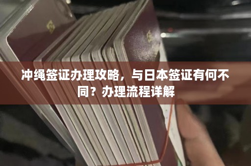 冲绳签证办理攻略，与日本签证有何不同？办理流程详解