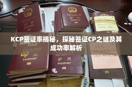 KCP签证率揭秘，探秘签证CP之谜及其成功率解析