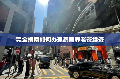 完全指南如何办理泰国养老签续签