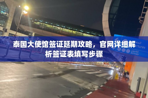 泰国大使馆签证延期攻略，官网详细解析签证表填写步骤