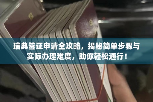 瑞典签证申请全攻略，揭秘简单步骤与实际办理难度，助你轻松通行！