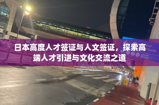 日本高度人才签证与人文签证，探索高端人才引进与文化交流之道