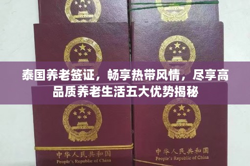 泰国养老签证，畅享热带风情，尽享高品质养老生活五大优势揭秘