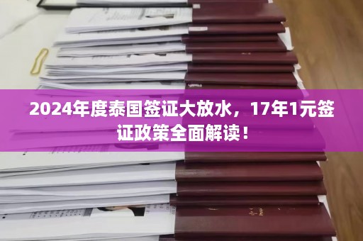 2024年度泰国签证大放水，17年1元签证政策全面解读！