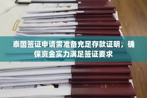 泰国签证申请需准备充足存款证明，确保资金实力满足签证要求