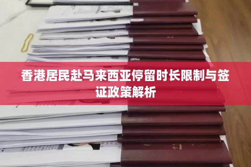 香港居民赴马来西亚停留时长限制与签证政策解析