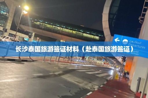 长沙泰国旅游签证材料（赴泰国旅游签证）