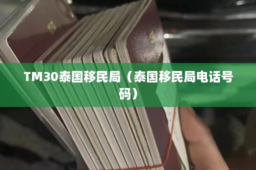 TM30泰国移民局（泰国移民局电话号码）