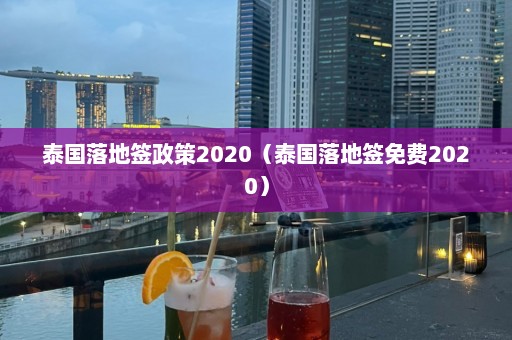 泰国落地签政策2020（泰国落地签免费2020）