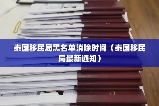 泰国移民局黑名单消除时间（泰国移民局最新通知）  第1张