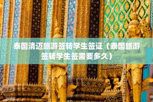 泰国清迈旅游签转学生签证（泰国旅游签转学生签需要多久）  第1张