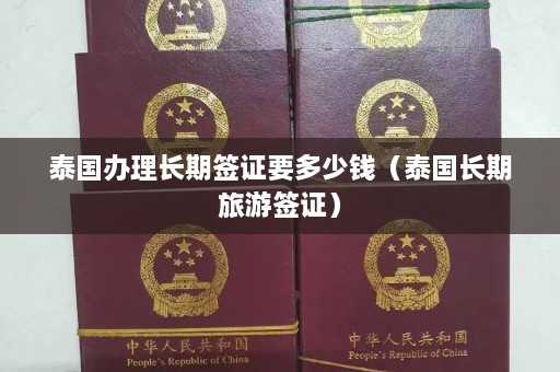 泰国办理长期签证要多少钱（泰国长期旅游签证）  第1张