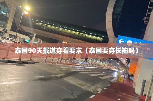 泰国90天报道穿着要求（泰国要穿长袖吗）