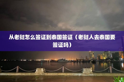 从老挝怎么签证到泰国签证（老挝人去泰国要签证吗）