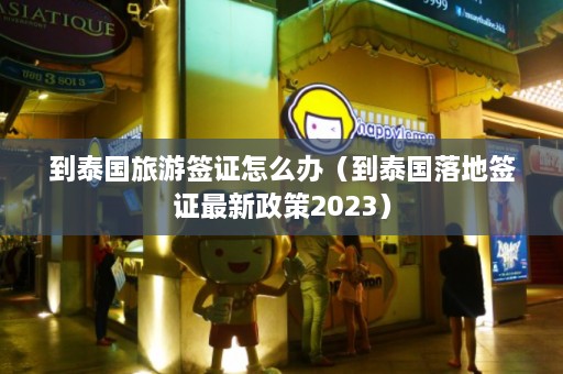 到泰国旅游签证怎么办（到泰国落地签证最新政策2023）  第1张