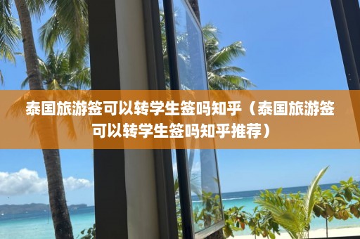 泰国旅游签可以转学生签吗知乎（泰国旅游签可以转学生签吗知乎推荐）