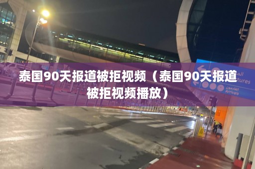 泰国90天报道被拒视频（泰国90天报道被拒视频播放）  第1张