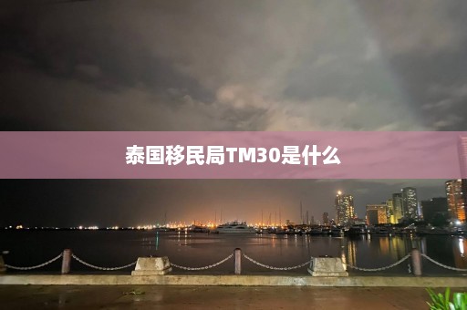 泰国移民局TM30是什么