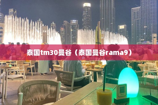 泰国tm30曼谷（泰国曼谷rama9）