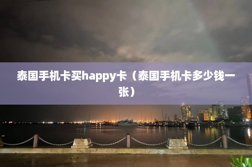 泰国手机卡买happy卡（泰国手机卡多少钱一张）