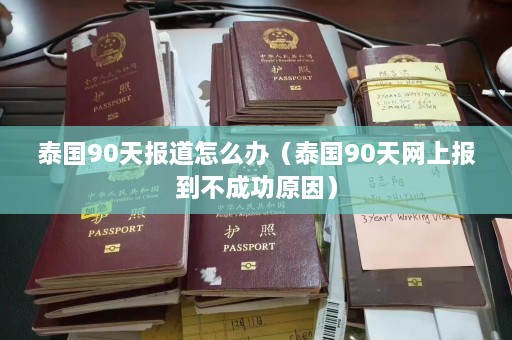 泰国90天报道怎么办（泰国90天网上报到不成功原因）  第1张