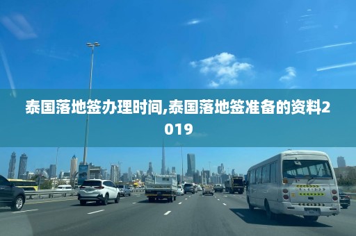 泰国落地签办理时间,泰国落地签准备的资料2019