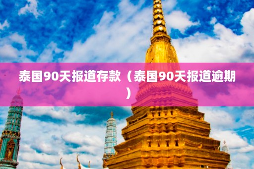 泰国90天报道存款（泰国90天报道逾期）