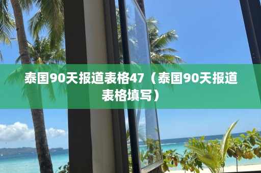 泰国90天报道表格47（泰国90天报道表格填写）  第1张