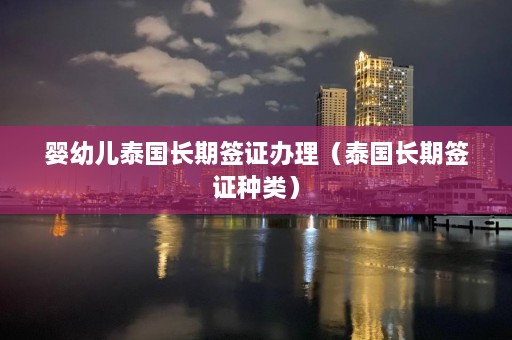 婴幼儿泰国长期签证办理（泰国长期签证种类）  第1张