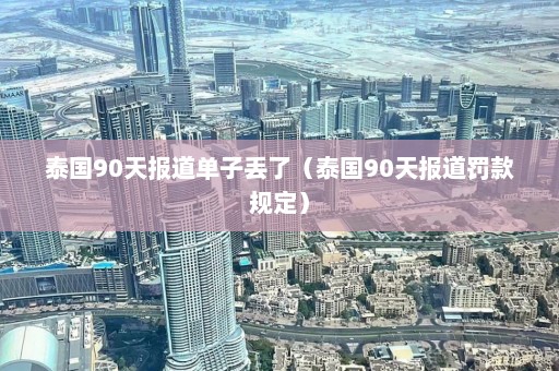 泰国90天报道单子丢了（泰国90天报道罚款规定）