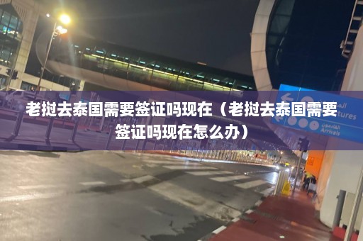 老挝去泰国需要签证吗现在（老挝去泰国需要签证吗现在怎么办）