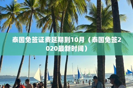 泰国免签证费延期到10月（泰国免签2020最新时间）  第1张