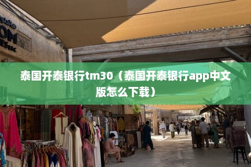 泰国开泰银行tm30（泰国开泰银行app中文版怎么下载）