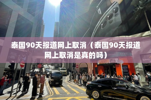 泰国90天报道网上取消（泰国90天报道网上取消是真的吗）  第1张