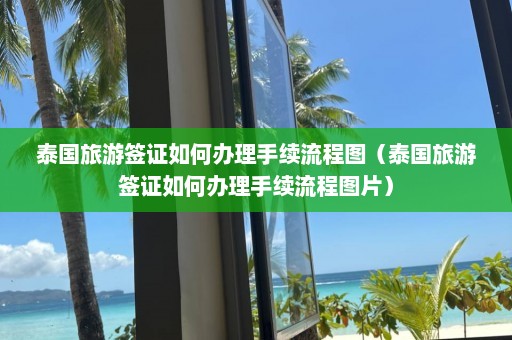 泰国旅游签证如何办理手续流程图（泰国旅游签证如何办理手续流程图片）