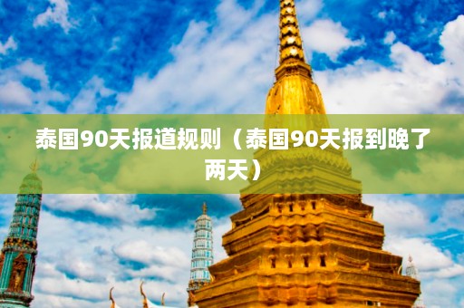 泰国90天报道规则（泰国90天报到晚了两天）