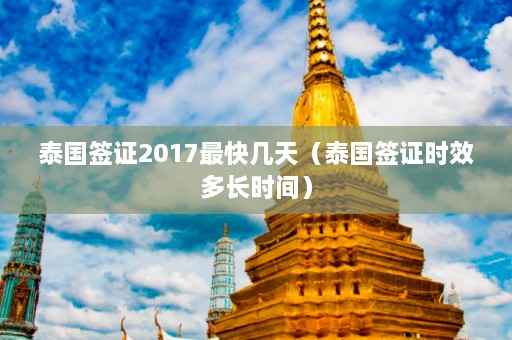 泰国签证2017最快几天（泰国签证时效多长时间）  第1张