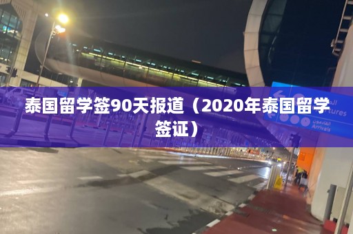 泰国留学签90天报道（2020年泰国留学签证）  第1张