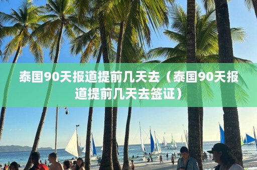 泰国90天报道提前几天去（泰国90天报道提前几天去签证）  第1张