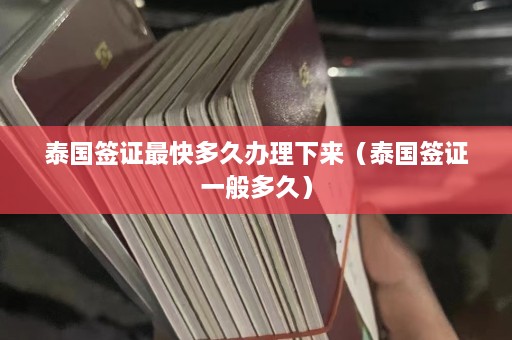 泰国签证最快多久办理下来（泰国签证一般多久）  第1张