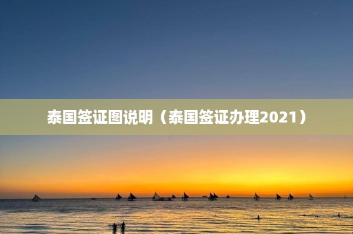 泰国签证图说明（泰国签证办理2021）