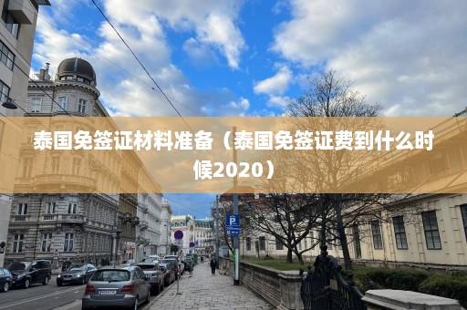 泰国免签证材料准备（泰国免签证费到什么时候2020）