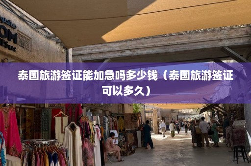 泰国旅游签证能加急吗多少钱（泰国旅游签证可以多久）