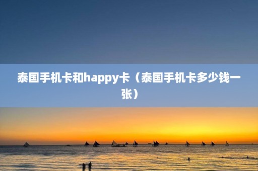 泰国手机卡和happy卡（泰国手机卡多少钱一张）