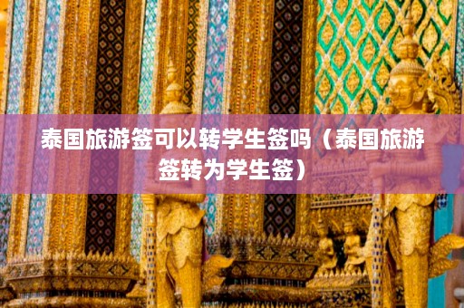 泰国旅游签可以转学生签吗（泰国旅游签转为学生签）  第1张